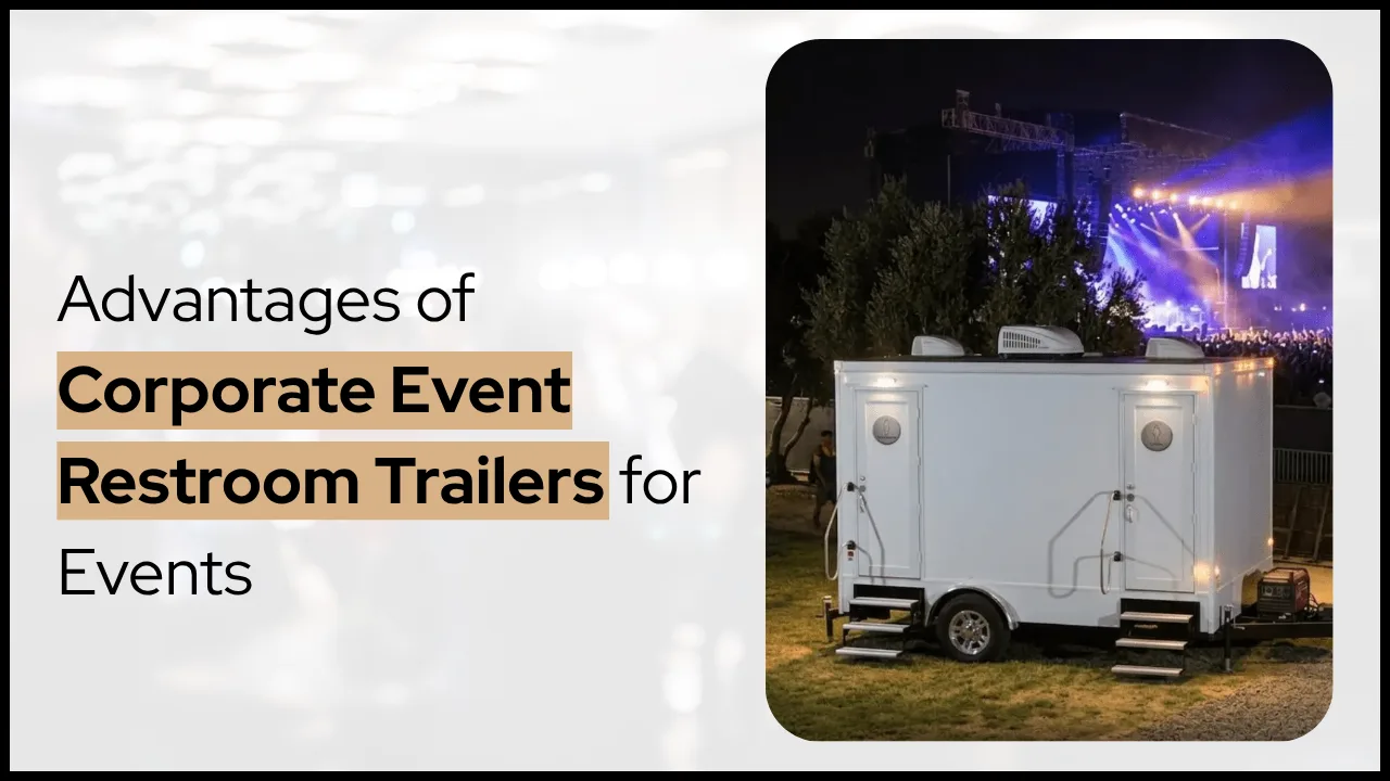 Advantages of Corporate Event Restroom Trailers for Events