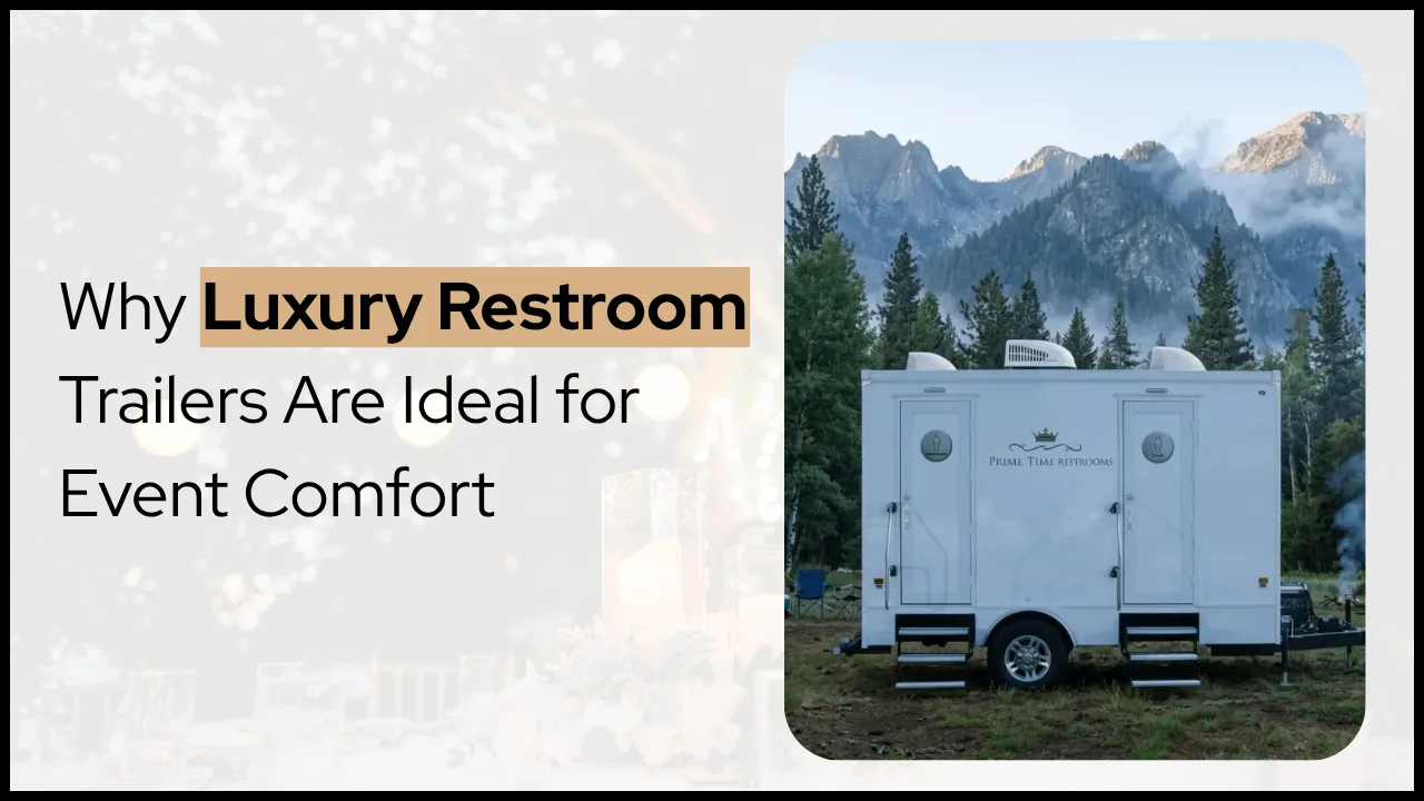 Why Luxury Restroom Trailers Are Ideal for Event Comfort