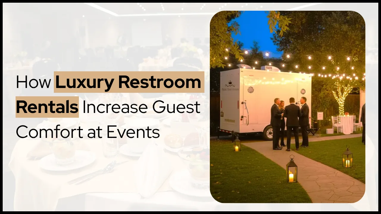 How Luxury Restroom Rentals Increase Guest Comfort at Events