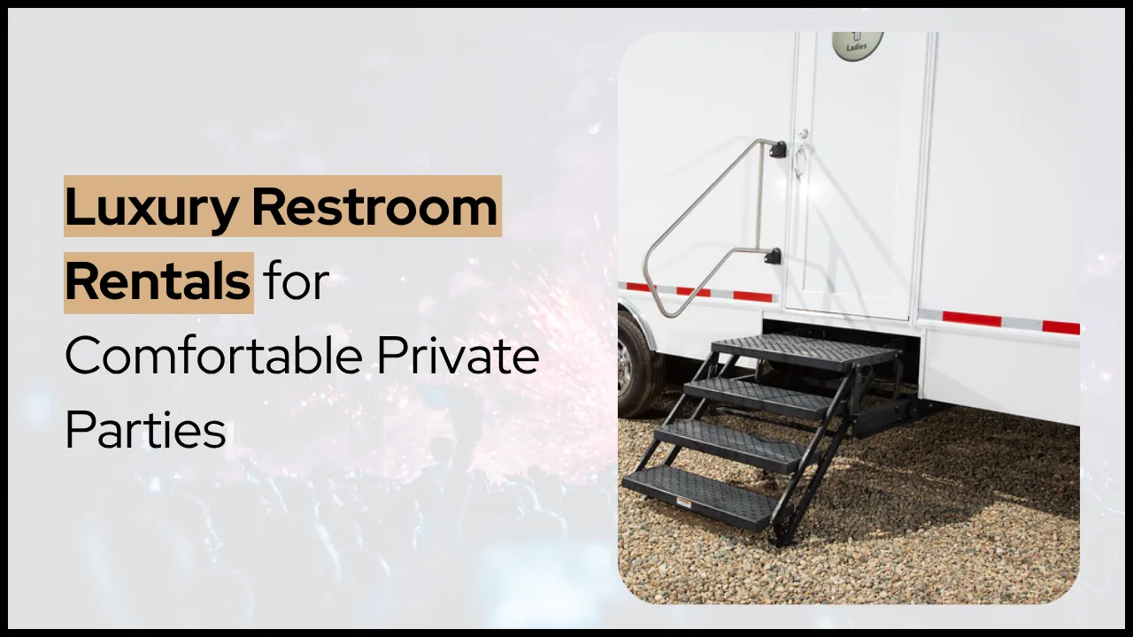 Luxury Restroom Rentals for Comfortable Private Parties