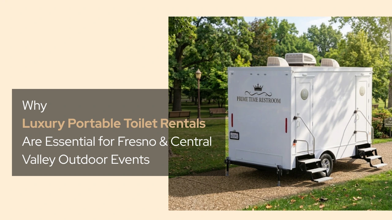 Why Luxury Portable Toilet Rentals Are Essential for Fresno & Central Valley