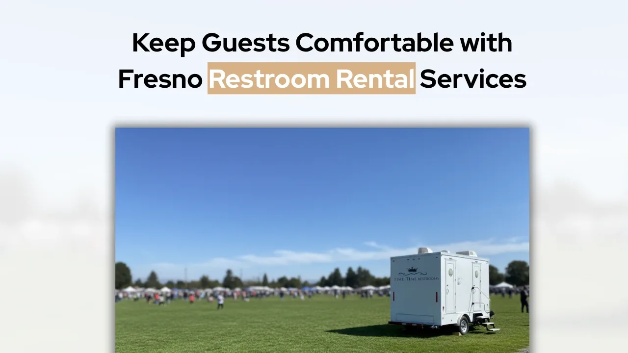 Keep Guests Comfortable with Fresno Restroom Rental Services