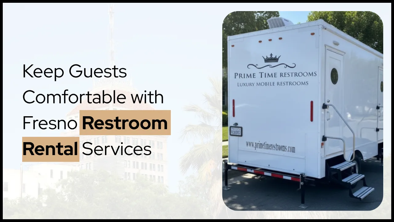 Keep Guests Comfortable with Fresno Restroom Rental Services