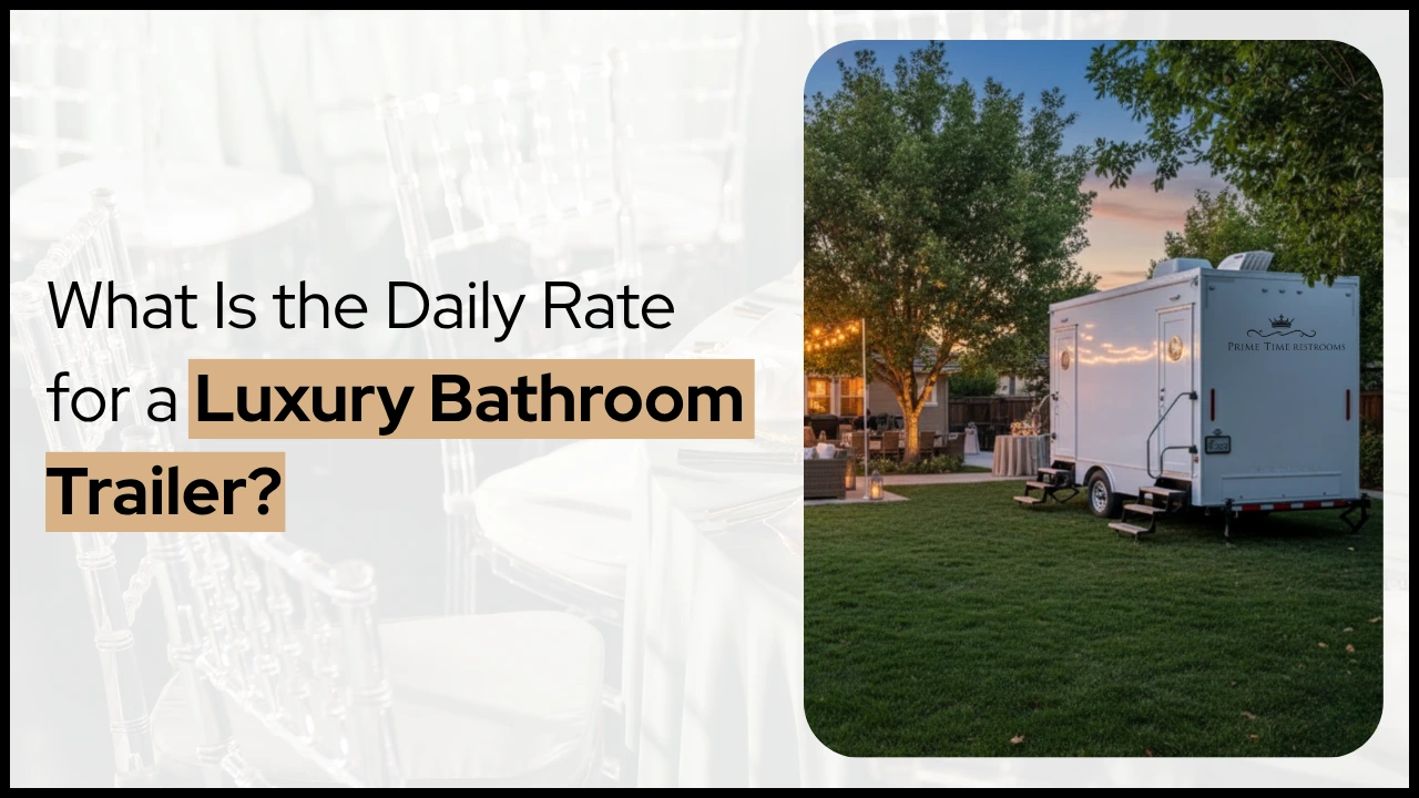 What Is the Daily Rate for a Luxury Bathroom Trailer?