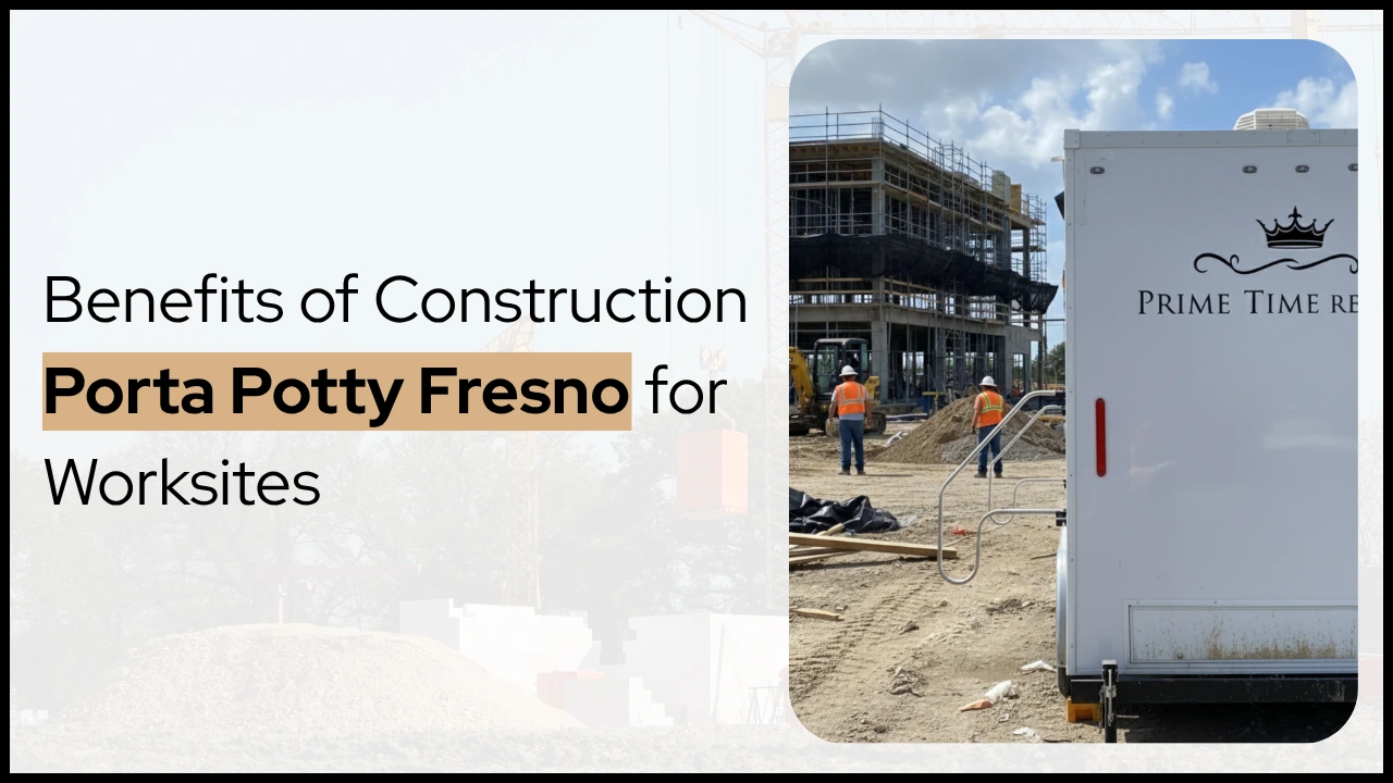 Benefits of Construction Porta Potty Fresno for Worksites