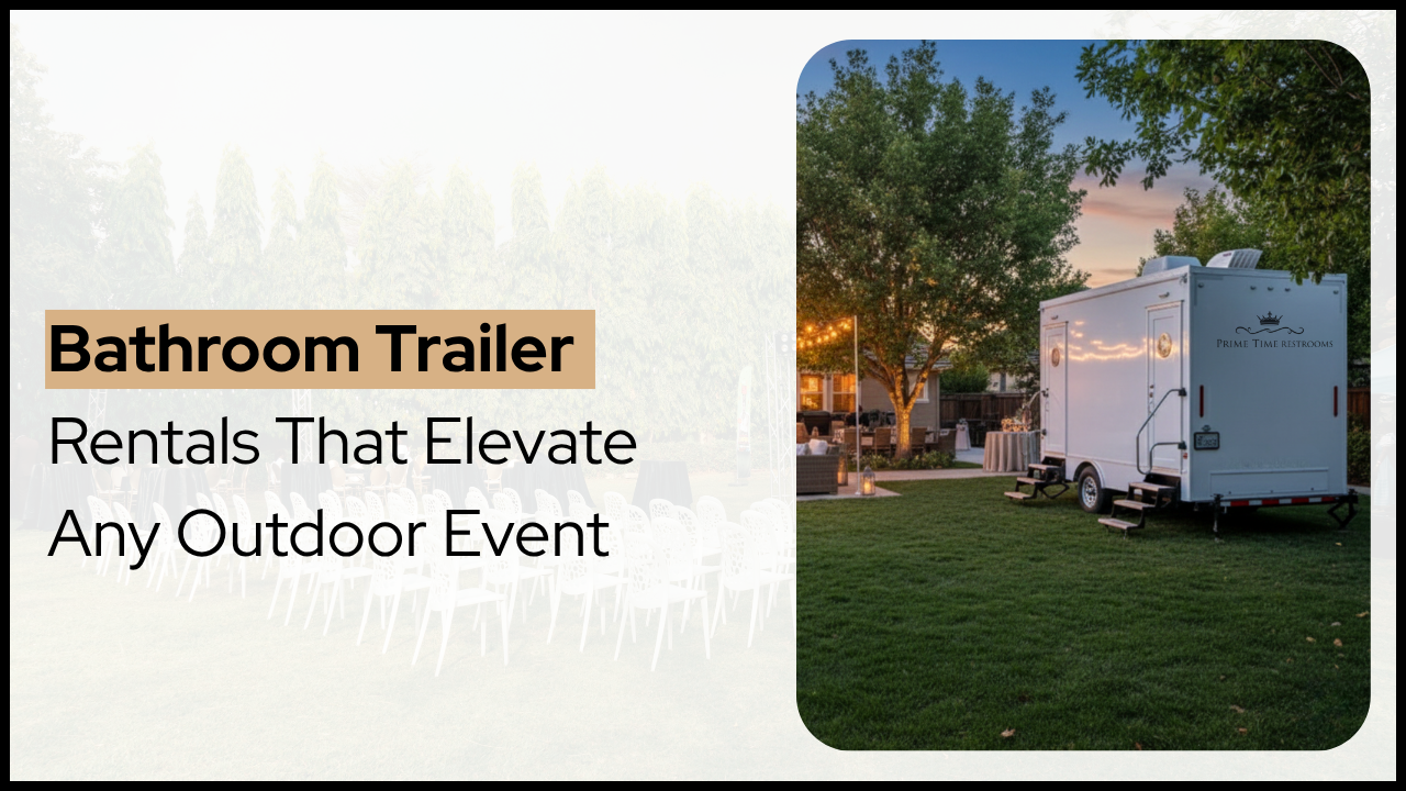 Bathroom Trailer Rentals That Elevate Any Outdoor Event