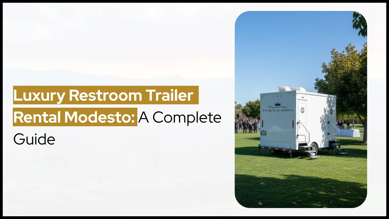 Luxury Restroom Trailer Rental Modesto: A Complete Guide