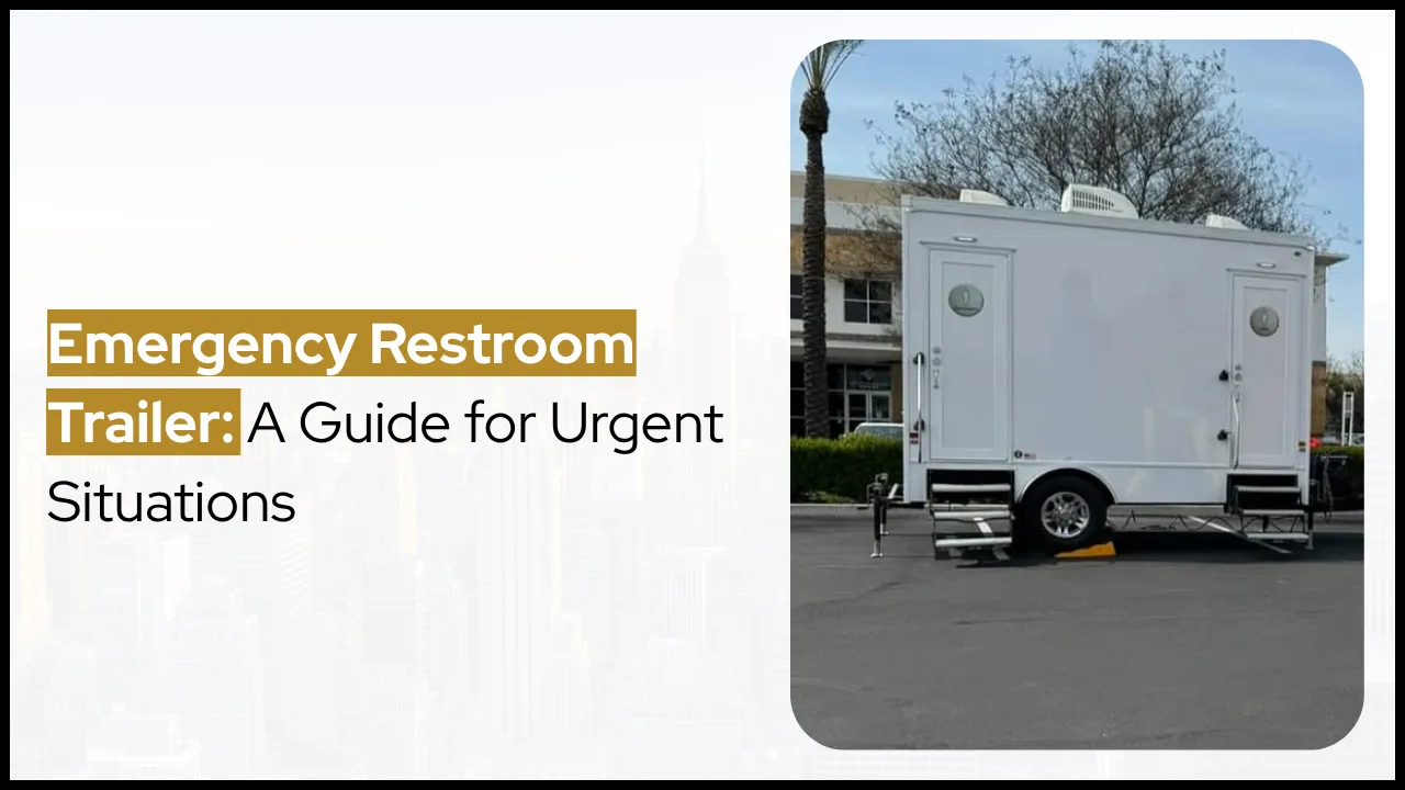 Emergency Restroom Trailer: A Guide for Urgent Situations